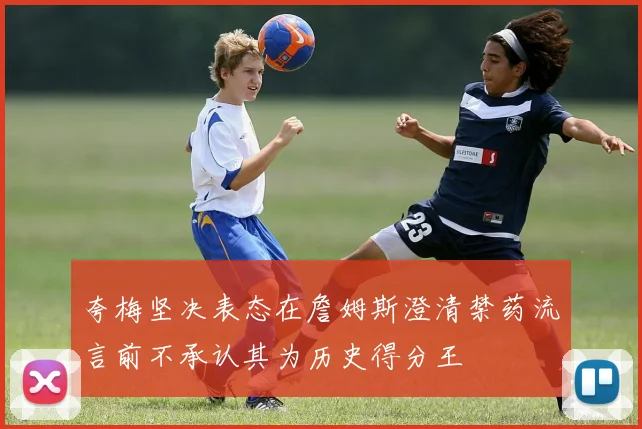 夸梅坚决表态在詹姆斯澄清禁药流言前不承认其为历史得分王